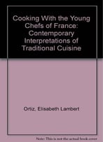 Cooking With The Young Chefs Of France: Contemporary Interpretations Of Traditional Cuisine