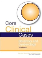 Core Clinical Cases In Obstetrics And Gynaecology Third Edition: A Problem-Solving Approach, 3 Edition