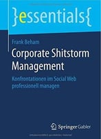 Corporate Shitstorm Management: Konfrontationen Im Social Web Professionell Managen
