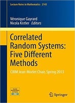 Correlated Random Systems: Five Different Methods: Cirm Jean-Morletchair, Spring 2013