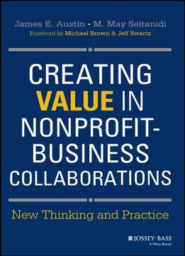 Creating Value In Nonprofit-Business Collaborations: New Thinking And Practice