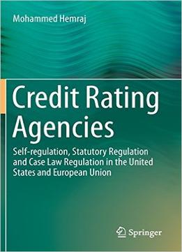 Credit Rating Agencies: Self-Regulation, Statutory Regulation And Case Law Regulation In The United States And…