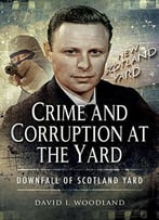 Crime And Corruption At The Yard: Downfall Of Scotland Yard