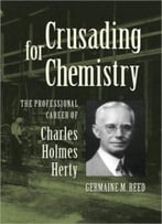 Crusading For Chemistry: The Professional Career Of Charles Holmes Herty