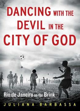 Dancing With The Devil In The City Of God: Rio De Janeiro On The Brink