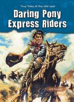 Daring Pony Express Riders (True Tales Of The Wild West) By Jeff Savage
