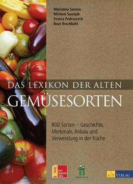 Das Lexikon Der Alten Gemüsesorten: 800 Sorten – Geschichte, Merkmale, Anbau Und Verwendung In Der Küche