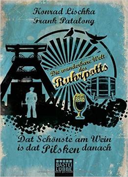Dat Schönste Am Wein Is Dat Pilsken Danach: Die Wunderbare Welt Des Ruhrpotts