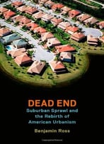Dead End: Suburban Sprawl And The Rebirth Of American Urbanism