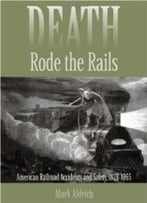 Death Rode The Rails: American Railroad Accidents And Safety, 1828–1965