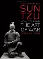 Deciphering Sun Tzu: How To Read The Art Of War