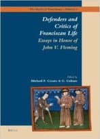 Defenders And Critics Of Franciscan Life: Essays In Honor Of John V. Fleming By Michael F. Cusato