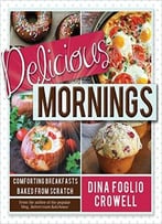 Delicious Mornings: Comforting Breakfasts Baked From Scratch