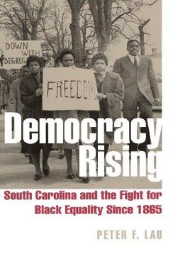 Democracy Rising: South Carolina And The Fight For Black Equality Since 1865