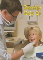 Dentists Help Us (All About Community Helpers) By Aaron R. Murray