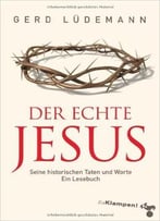 Der Echte Jesus: Seine Historischen Taten Und Worte Ein Lesebuch