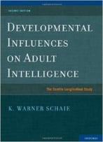 Developmental Influences On Adult Intelligence: The Seattle Longitudinal Study By K. Warner Schaie