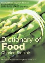 Dictionary Of Food: International Food And Cooking Terms From A To Z By Charles Sinclair