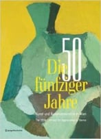 Die Fünfziger Jahre: Kunst Und Kunstverständnis In Wien / The 1950s: Art And Art Appreciation In Vienna Von Berthold Ecker