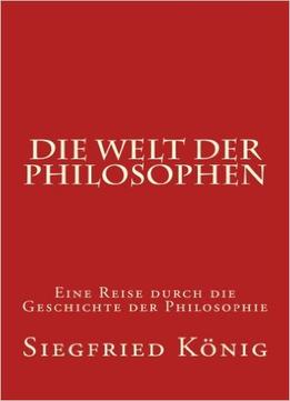 Die Welt Der Philosophen: Eine Reise Durch Die Geschichte Der Philosophie
