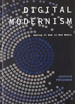 Digital Modernism: Making It New In New Media