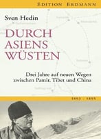 Durch Asiens Wüsten: Drei Jahre Auf Neuen Wegen Zwischen Pamir, Tibet, China 1893-1895