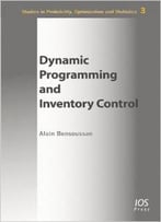 Dynamic Programming And Inventory Control: Volume 3 Studies In Probability, Optimization And Statistics By A. Bensoussan