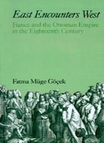 East Encounters West: France And The Ottoman Empire In The Eighteenth Century