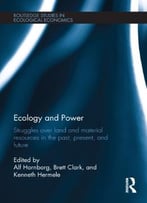 Ecology And Power: Struggles Over Land And Material Resources In The Past, Present And Future