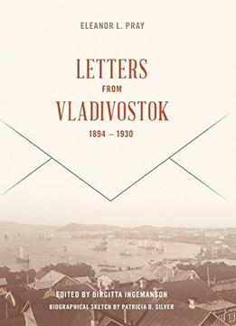Eleanor L. Pray: Letters From Vladivostok, 1894-1930