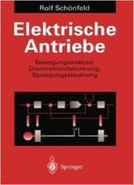 Elektrische Antriebe – Bewegungsanalyse, Drehmomentsteuerung, Bewegungssteuerung Von Rolf Schönfeld