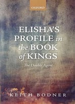 Elisha’S Profile In The Book Of Kings: The Double Agent