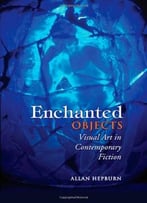 Enchanted Objects: Visual Art In Contemporary Fiction