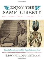 Enjoy The Same Liberty: Black Americans And The Revolutionary Era