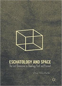 Eschatology And Space: The Lost Dimension In Theology Past And Present