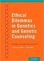 Ethical Dilemmas In Genetics And Genetic Counseling: Principles Through Case Scenarios