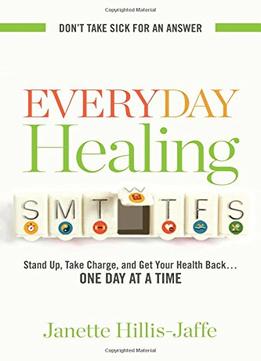 Everyday Healing: Stand Up, Take Charge, And Get Your Health Back…One Day At A Time