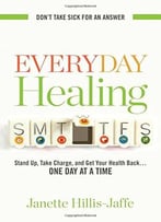 Everyday Healing: Stand Up, Take Charge, And Get Your Health Back…One Day At A Time