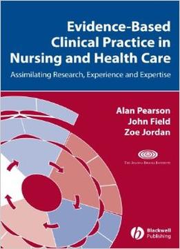 Evidence-Based Clinical Practice In Nursing And Health Care: Assimilating Research, Experience And Expertise