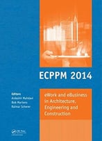 Ework And Ebusiness In Architecture, Engineering And Construction: Ecppm 2014