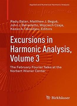 Excursions In Harmonic Analysis, Volume 3: The February Fourier Talks At The Norbert Wiener Center