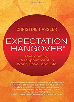 Expectation Hangover: Overcoming Disappointment In Work, Love, And Life