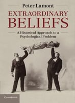 Extraordinary Beliefs: A Historical Approach To A Psychological Problem