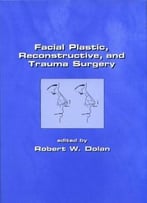 Facial Plastic, Reconstructive And Trauma Surgery By Robert Dolan