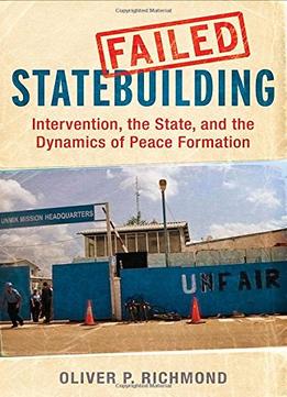 Failed Statebuilding: Intervention, The State, And The Dynamics Of Peace Formation