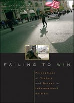 Failing To Win: Perceptions Of Victory And Defeat In International Politics