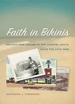 Faith In Bikinis: Politics And Leisure In The Coastal South Since The Civil War