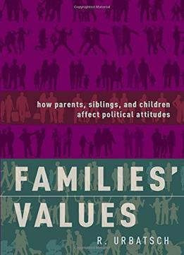 Families’ Values: How Parents, Siblings, And Children Affect Political Attitudes