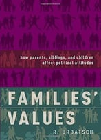 Families’ Values: How Parents, Siblings, And Children Affect Political Attitudes