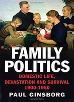 Family Politics: Domestic Life, Devastation And Survival, 1900-1950